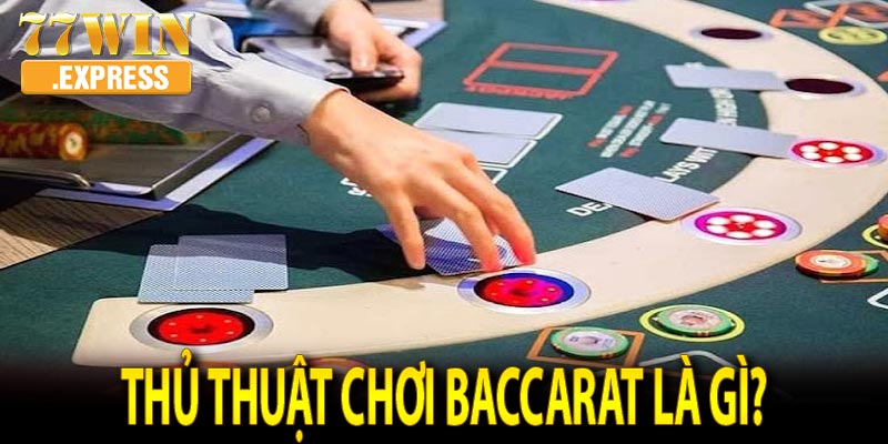 Thủ thuật chơi Baccarat là gì?